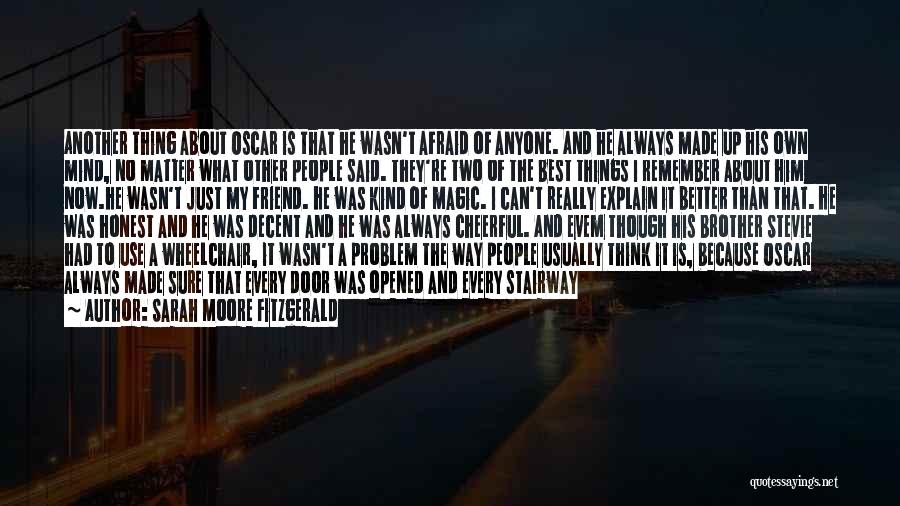 Sarah Moore Fitzgerald Quotes: Another Thing About Oscar Is That He Wasn't Afraid Of Anyone. And He Always Made Up His Own Mind, No