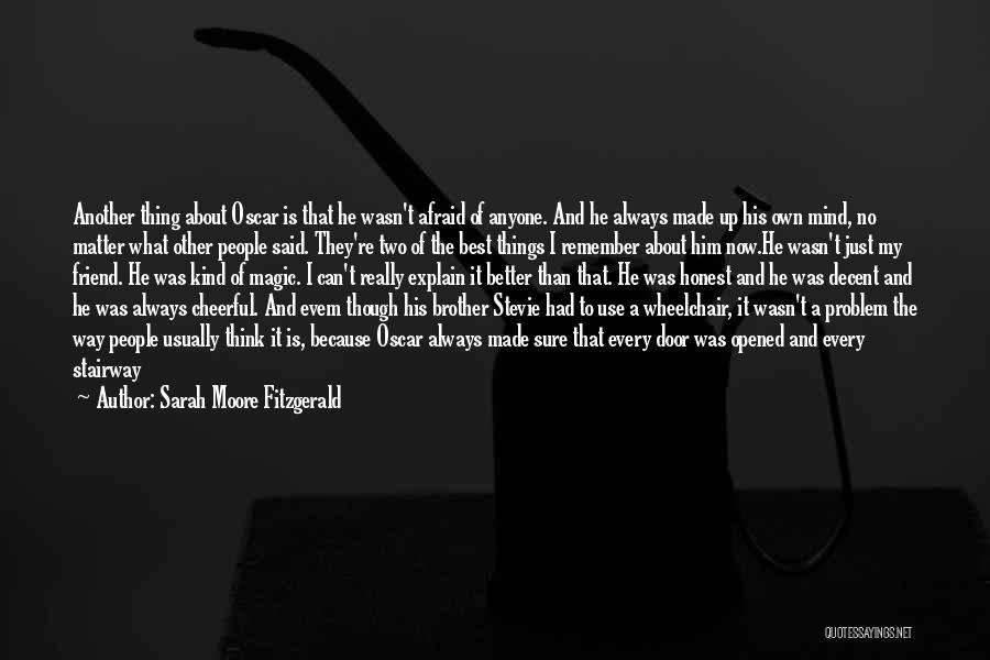 Sarah Moore Fitzgerald Quotes: Another Thing About Oscar Is That He Wasn't Afraid Of Anyone. And He Always Made Up His Own Mind, No