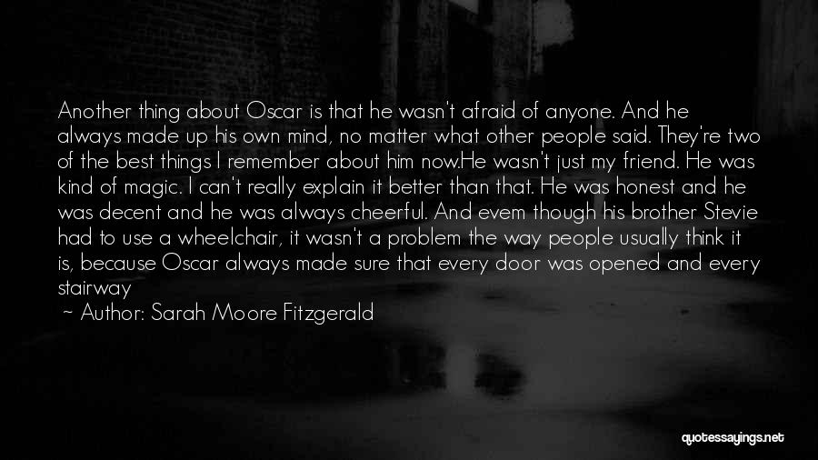 Sarah Moore Fitzgerald Quotes: Another Thing About Oscar Is That He Wasn't Afraid Of Anyone. And He Always Made Up His Own Mind, No