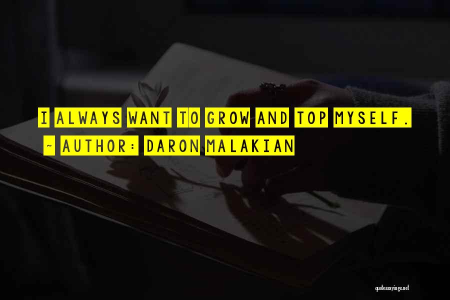 Daron Malakian Quotes: I Always Want To Grow And Top Myself.