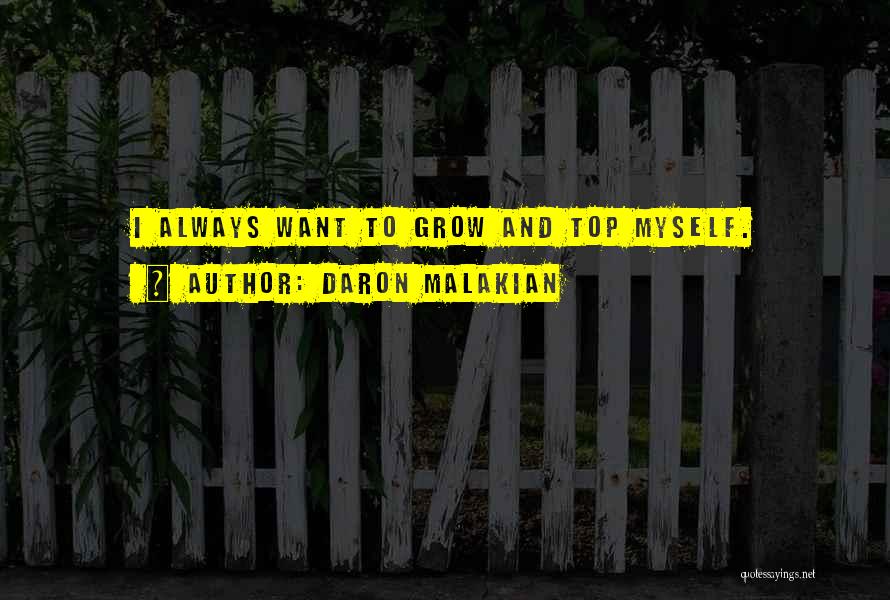 Daron Malakian Quotes: I Always Want To Grow And Top Myself.