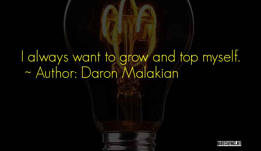 Daron Malakian Quotes: I Always Want To Grow And Top Myself.