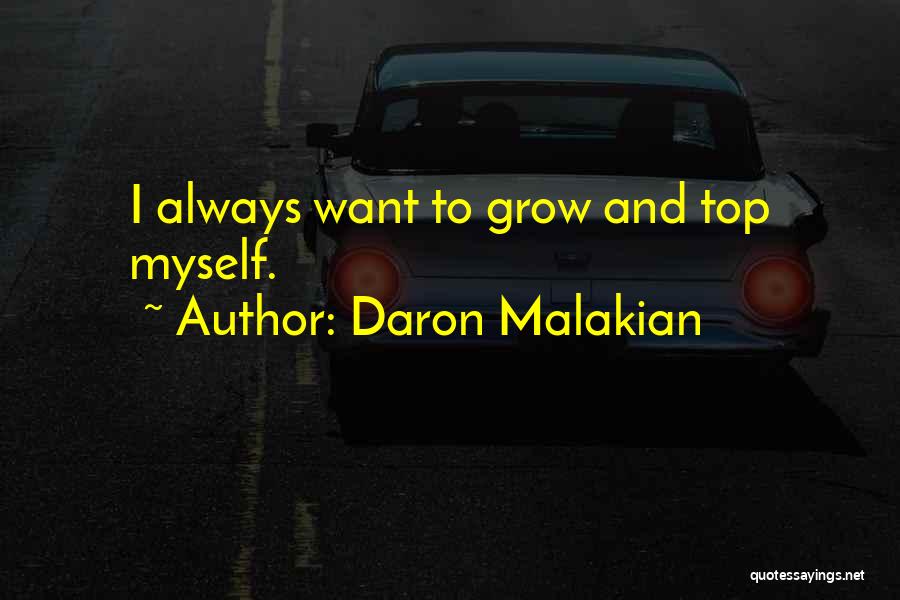 Daron Malakian Quotes: I Always Want To Grow And Top Myself.