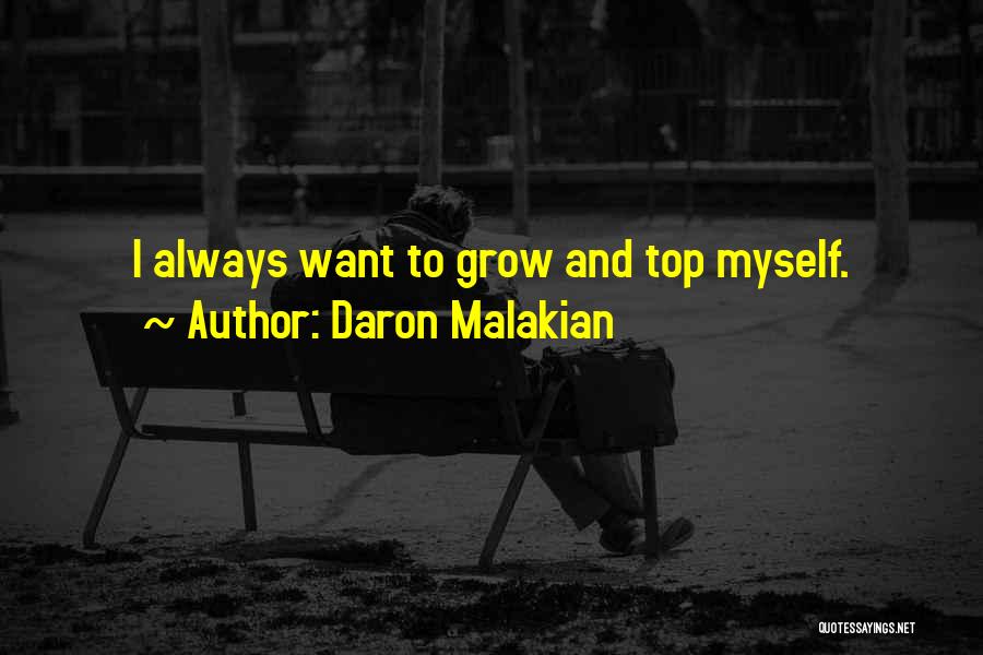 Daron Malakian Quotes: I Always Want To Grow And Top Myself.