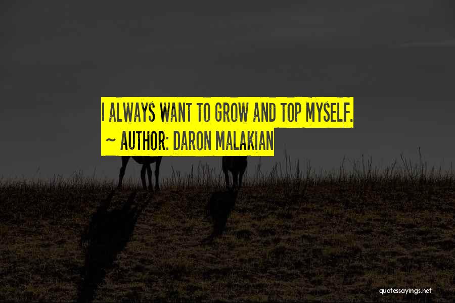 Daron Malakian Quotes: I Always Want To Grow And Top Myself.