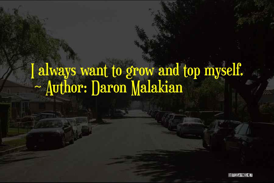 Daron Malakian Quotes: I Always Want To Grow And Top Myself.