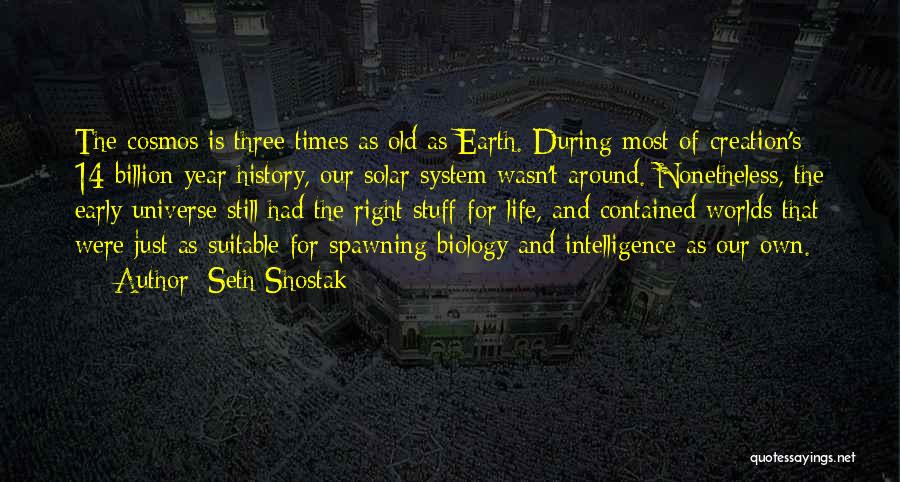 Seth Shostak Quotes: The Cosmos Is Three Times As Old As Earth. During Most Of Creation's 14 Billion Year History, Our Solar System