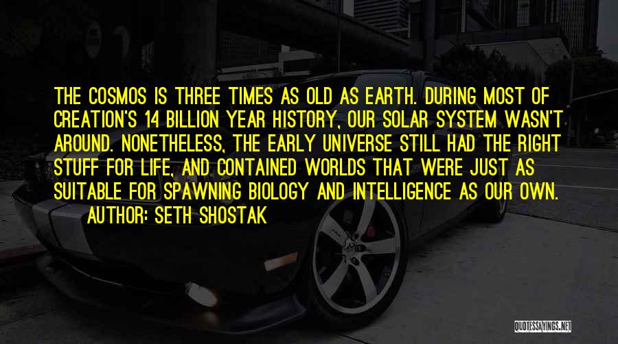 Seth Shostak Quotes: The Cosmos Is Three Times As Old As Earth. During Most Of Creation's 14 Billion Year History, Our Solar System