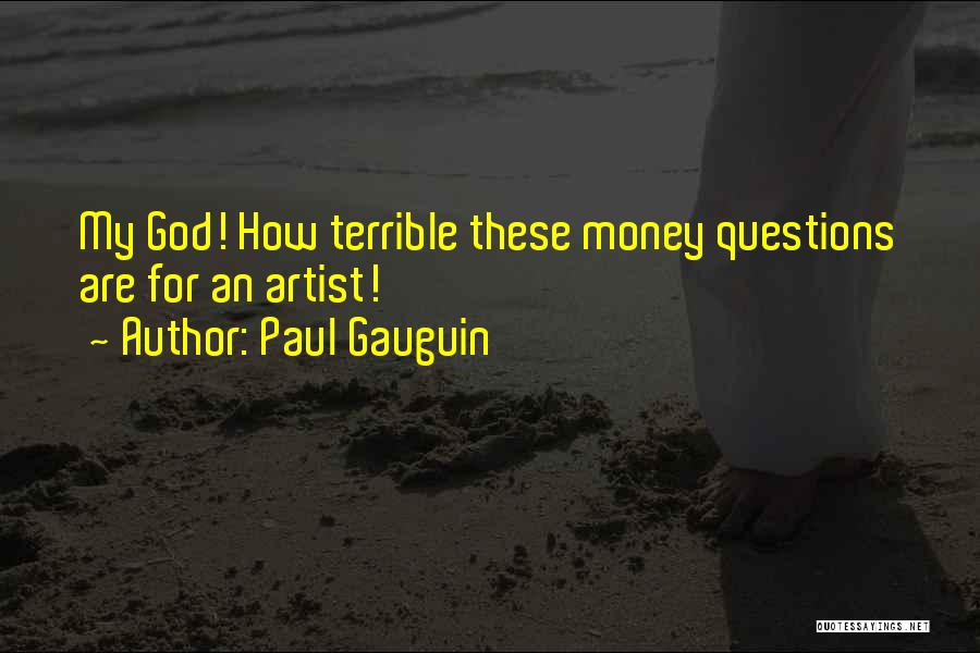 Paul Gauguin Quotes: My God! How Terrible These Money Questions Are For An Artist!