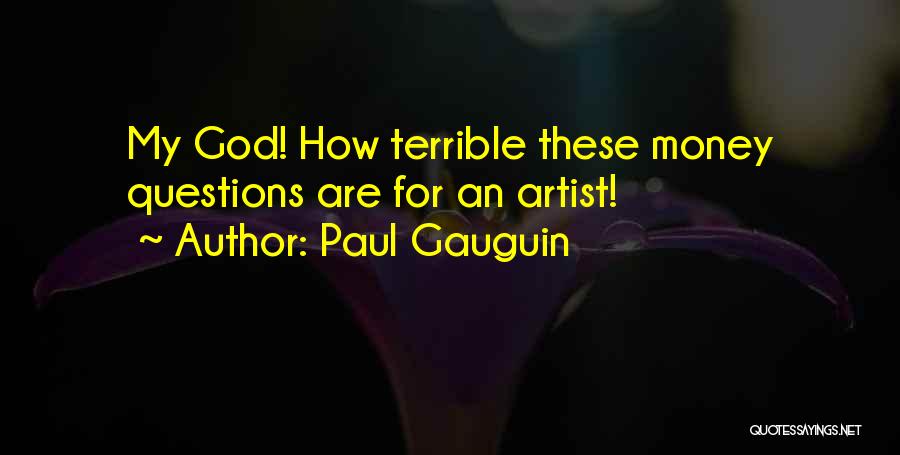 Paul Gauguin Quotes: My God! How Terrible These Money Questions Are For An Artist!