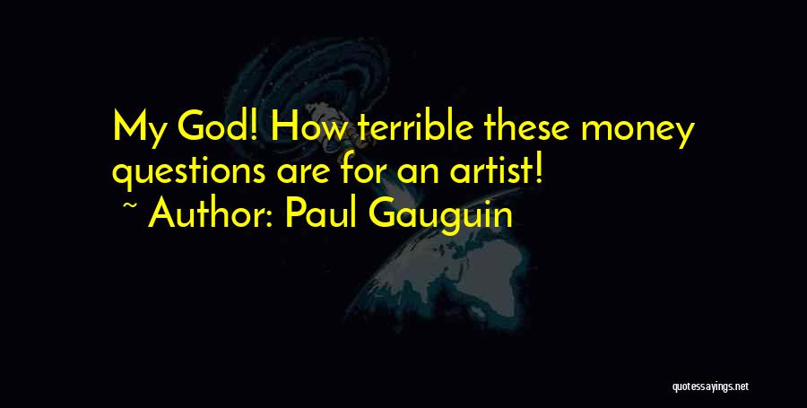 Paul Gauguin Quotes: My God! How Terrible These Money Questions Are For An Artist!