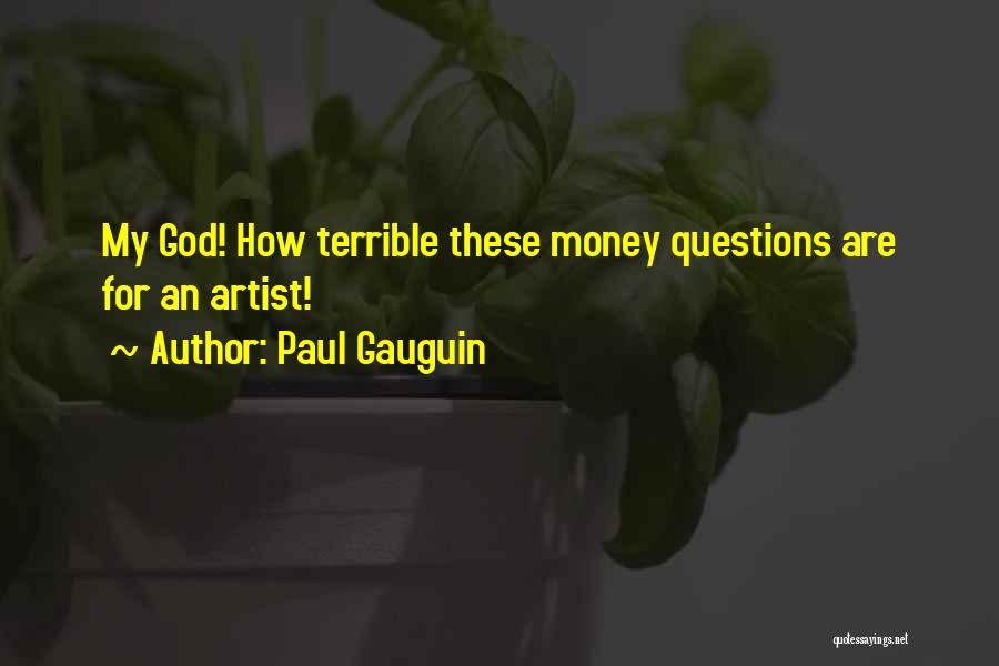 Paul Gauguin Quotes: My God! How Terrible These Money Questions Are For An Artist!