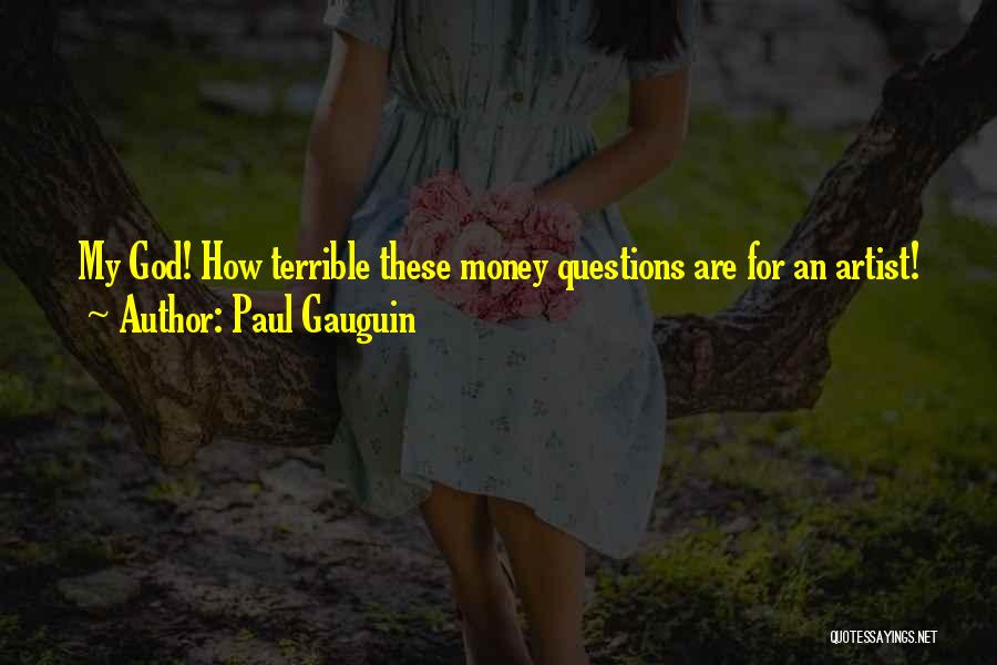 Paul Gauguin Quotes: My God! How Terrible These Money Questions Are For An Artist!