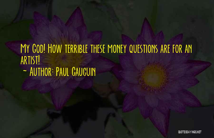 Paul Gauguin Quotes: My God! How Terrible These Money Questions Are For An Artist!