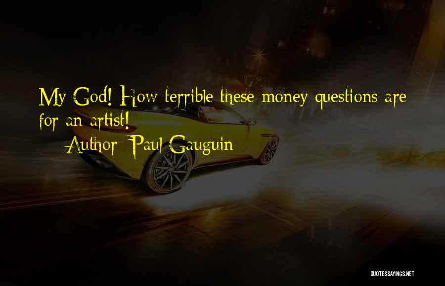 Paul Gauguin Quotes: My God! How Terrible These Money Questions Are For An Artist!