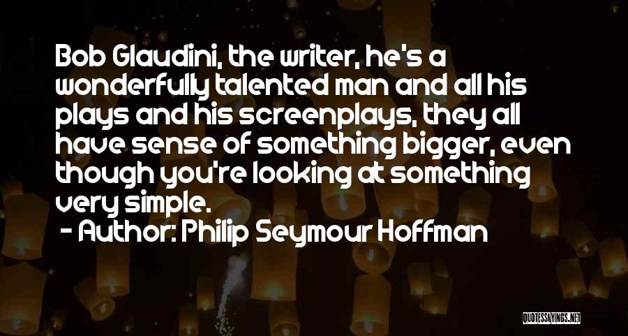 Philip Seymour Hoffman Quotes: Bob Glaudini, The Writer, He's A Wonderfully Talented Man And All His Plays And His Screenplays, They All Have Sense