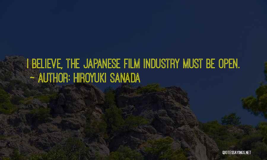 Hiroyuki Sanada Quotes: I Believe, The Japanese Film Industry Must Be Open.
