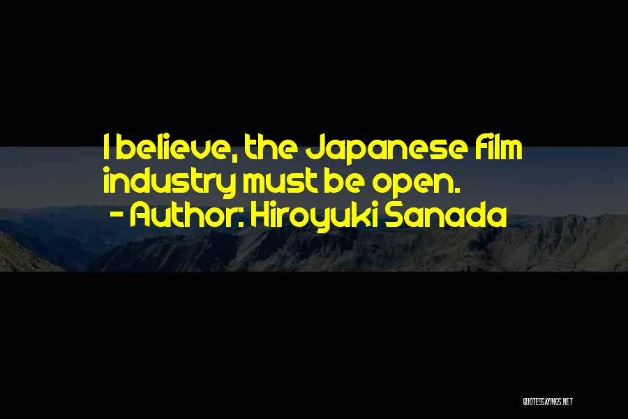 Hiroyuki Sanada Quotes: I Believe, The Japanese Film Industry Must Be Open.