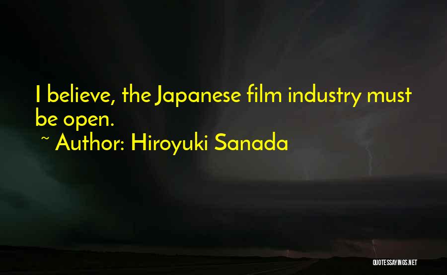 Hiroyuki Sanada Quotes: I Believe, The Japanese Film Industry Must Be Open.