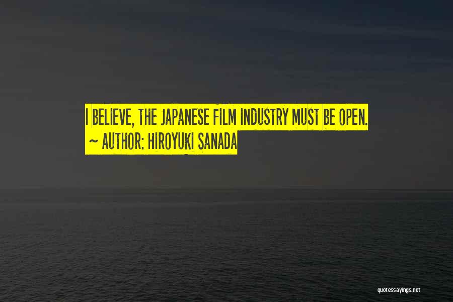 Hiroyuki Sanada Quotes: I Believe, The Japanese Film Industry Must Be Open.