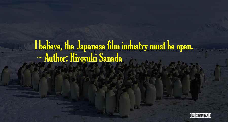 Hiroyuki Sanada Quotes: I Believe, The Japanese Film Industry Must Be Open.