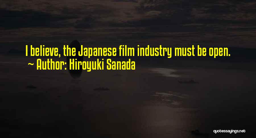 Hiroyuki Sanada Quotes: I Believe, The Japanese Film Industry Must Be Open.