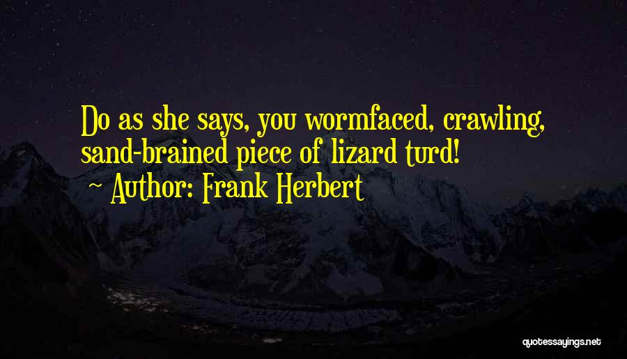 Frank Herbert Quotes: Do As She Says, You Wormfaced, Crawling, Sand-brained Piece Of Lizard Turd!