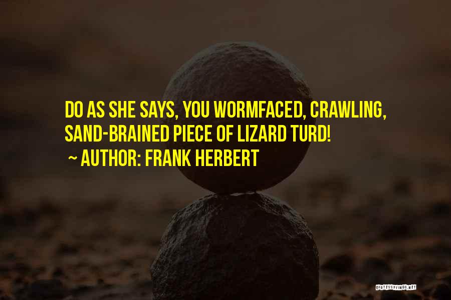 Frank Herbert Quotes: Do As She Says, You Wormfaced, Crawling, Sand-brained Piece Of Lizard Turd!