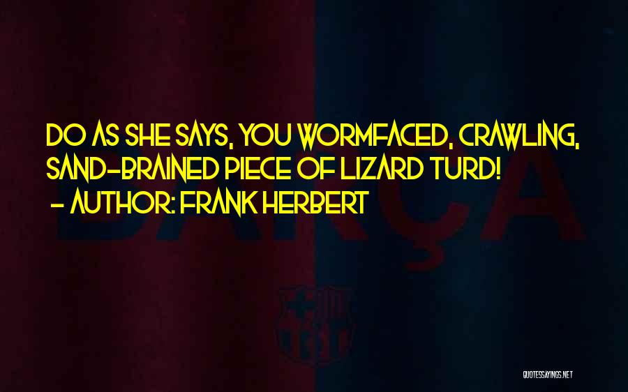 Frank Herbert Quotes: Do As She Says, You Wormfaced, Crawling, Sand-brained Piece Of Lizard Turd!