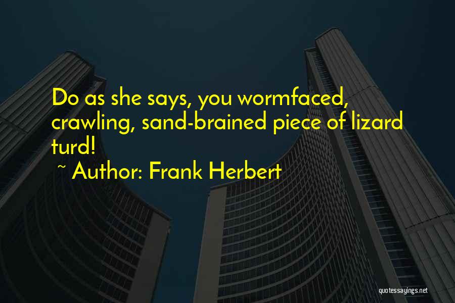 Frank Herbert Quotes: Do As She Says, You Wormfaced, Crawling, Sand-brained Piece Of Lizard Turd!