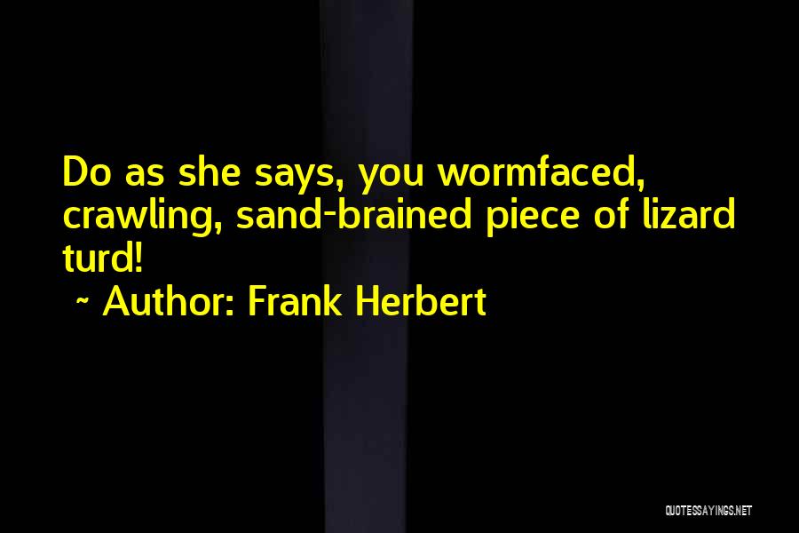 Frank Herbert Quotes: Do As She Says, You Wormfaced, Crawling, Sand-brained Piece Of Lizard Turd!