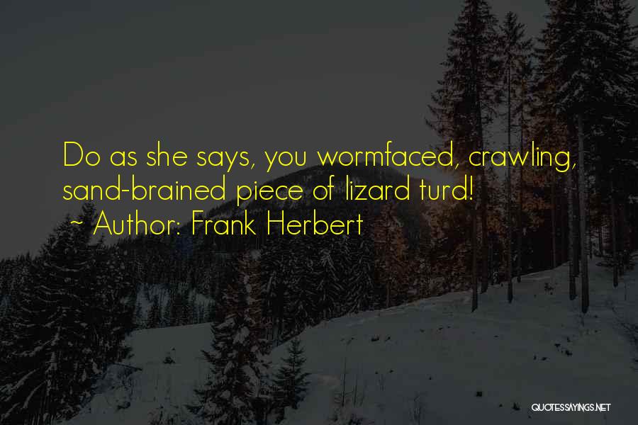 Frank Herbert Quotes: Do As She Says, You Wormfaced, Crawling, Sand-brained Piece Of Lizard Turd!