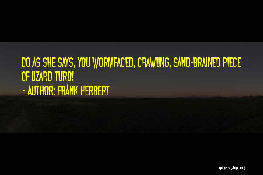 Frank Herbert Quotes: Do As She Says, You Wormfaced, Crawling, Sand-brained Piece Of Lizard Turd!