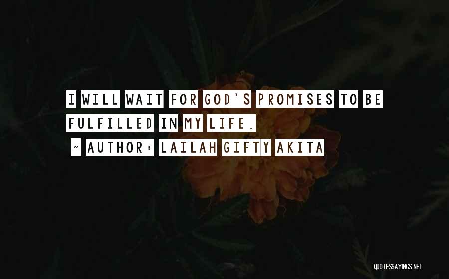 Lailah Gifty Akita Quotes: I Will Wait For God's Promises To Be Fulfilled In My Life.