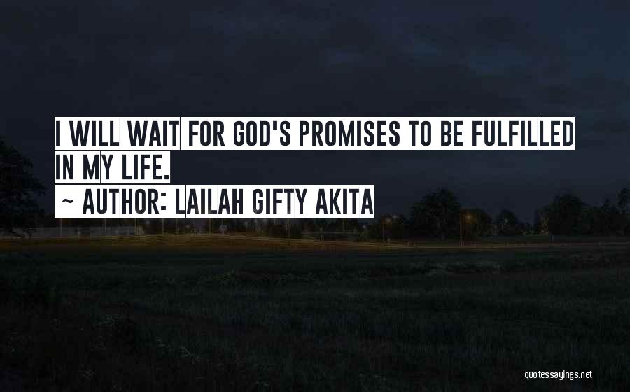 Lailah Gifty Akita Quotes: I Will Wait For God's Promises To Be Fulfilled In My Life.