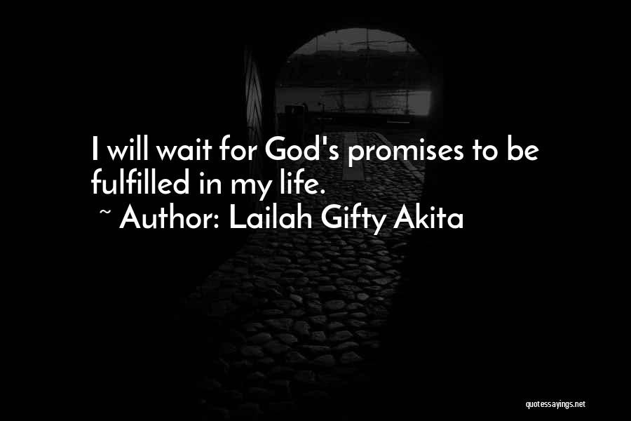 Lailah Gifty Akita Quotes: I Will Wait For God's Promises To Be Fulfilled In My Life.