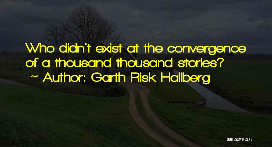 Garth Risk Hallberg Quotes: Who Didn't Exist At The Convergence Of A Thousand Thousand Stories?