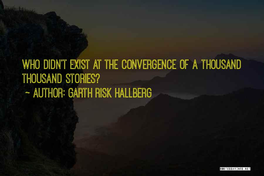 Garth Risk Hallberg Quotes: Who Didn't Exist At The Convergence Of A Thousand Thousand Stories?