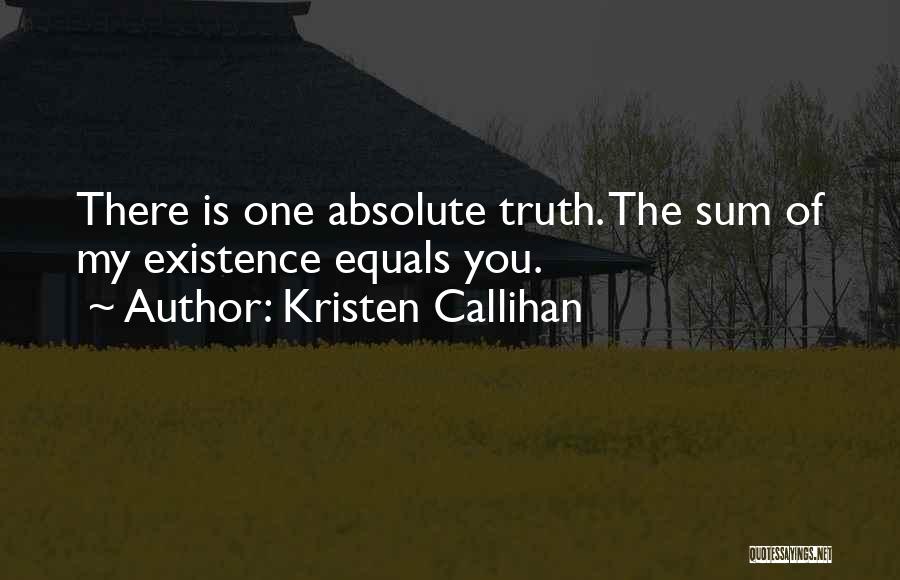 Kristen Callihan Quotes: There Is One Absolute Truth. The Sum Of My Existence Equals You.