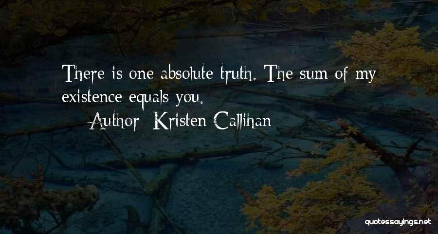 Kristen Callihan Quotes: There Is One Absolute Truth. The Sum Of My Existence Equals You.