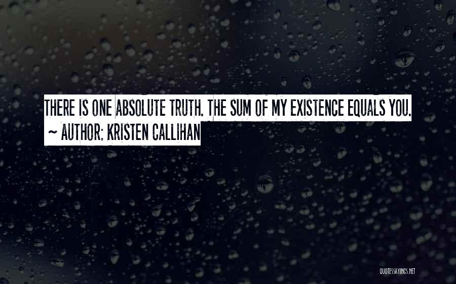 Kristen Callihan Quotes: There Is One Absolute Truth. The Sum Of My Existence Equals You.