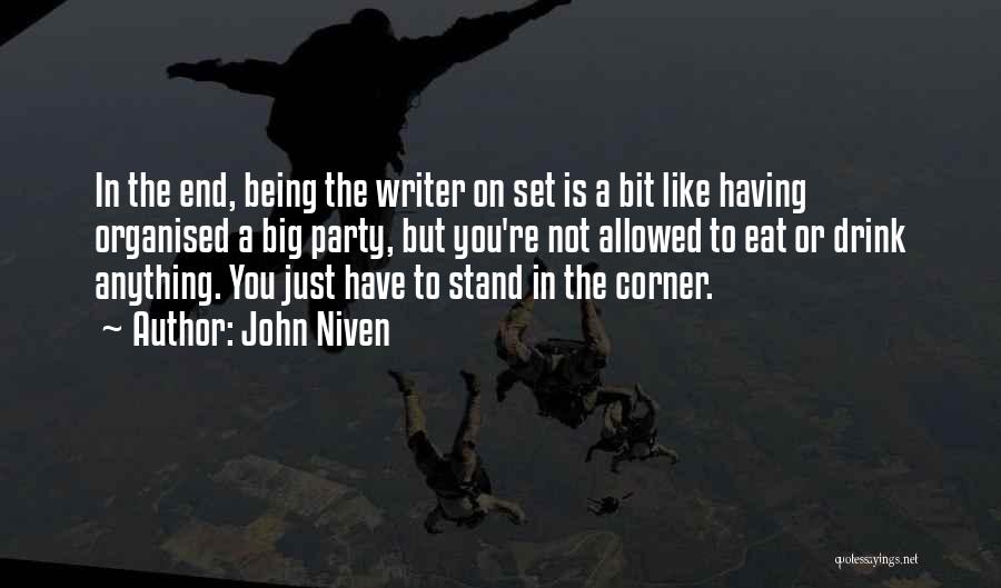 John Niven Quotes: In The End, Being The Writer On Set Is A Bit Like Having Organised A Big Party, But You're Not