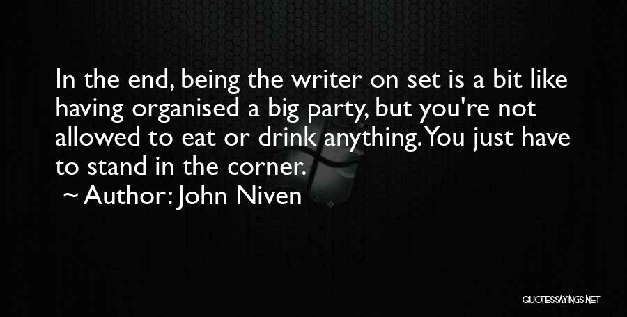 John Niven Quotes: In The End, Being The Writer On Set Is A Bit Like Having Organised A Big Party, But You're Not