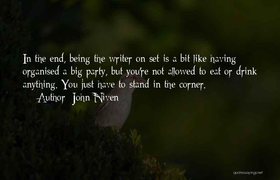 John Niven Quotes: In The End, Being The Writer On Set Is A Bit Like Having Organised A Big Party, But You're Not