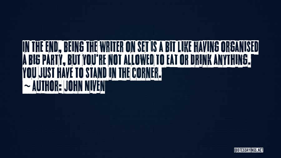 John Niven Quotes: In The End, Being The Writer On Set Is A Bit Like Having Organised A Big Party, But You're Not