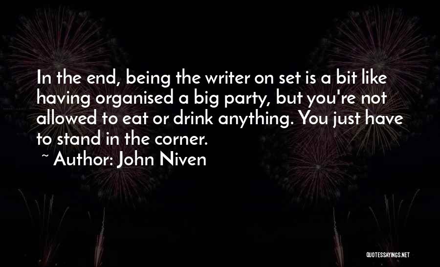John Niven Quotes: In The End, Being The Writer On Set Is A Bit Like Having Organised A Big Party, But You're Not