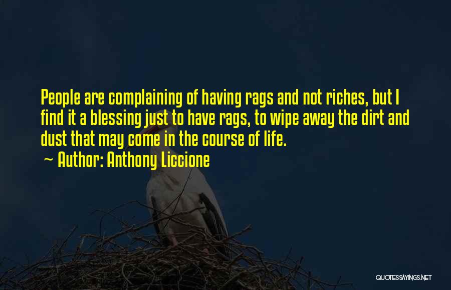 Anthony Liccione Quotes: People Are Complaining Of Having Rags And Not Riches, But I Find It A Blessing Just To Have Rags, To