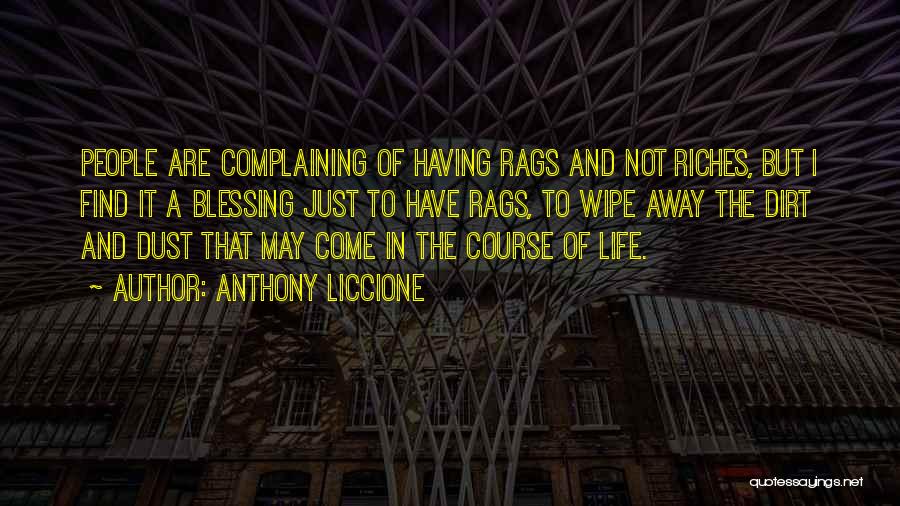 Anthony Liccione Quotes: People Are Complaining Of Having Rags And Not Riches, But I Find It A Blessing Just To Have Rags, To