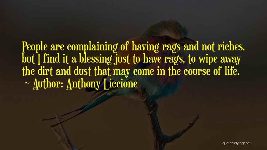 Anthony Liccione Quotes: People Are Complaining Of Having Rags And Not Riches, But I Find It A Blessing Just To Have Rags, To