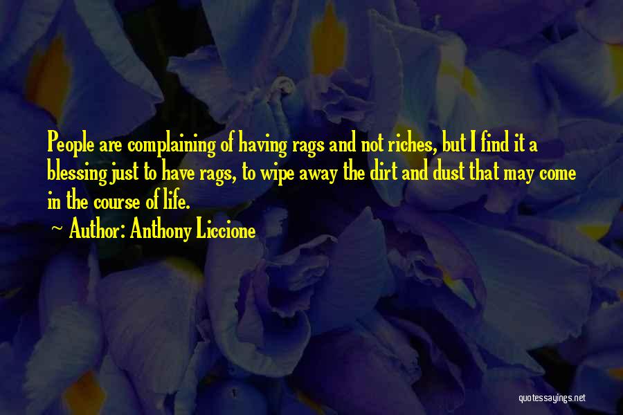 Anthony Liccione Quotes: People Are Complaining Of Having Rags And Not Riches, But I Find It A Blessing Just To Have Rags, To